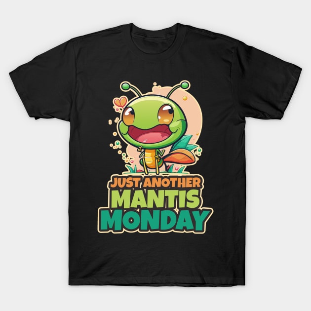 Just Another Mantis Monday Cute Kawaii Design T-Shirt by DanielLiamGill